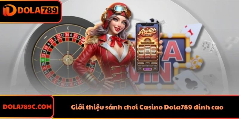 Giới thiệu sảnh chơi Casino Dola789 đỉnh cao