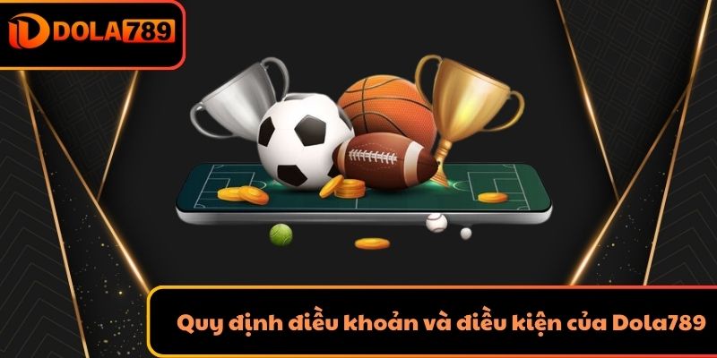 Quy định điều khoản điều kiện của Dola789